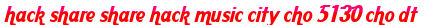 hack share share hack music city cho 5130 cho dt moi